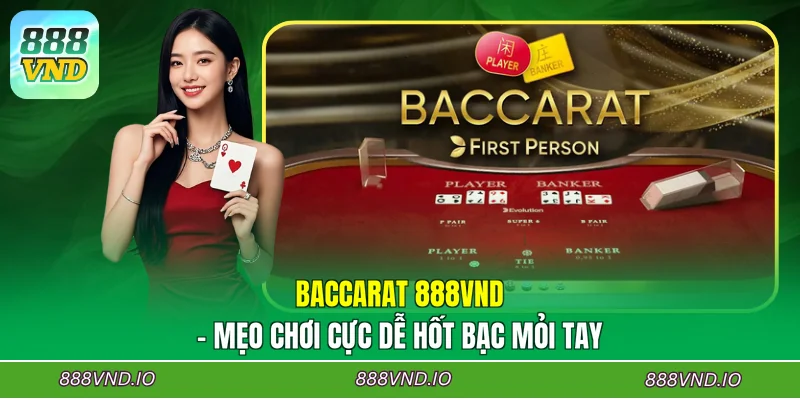 Baccarat 888VND - Mẹo Chơi Cực Dễ Hốt Bạc Mỏi Tay