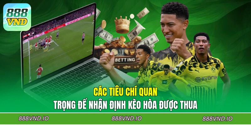 Các tiêu chí quan trọng để nhận định kèo hòa được thua