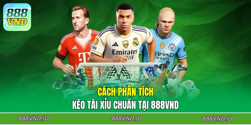 Cách phân tích kèo Tài Xỉu chuẩn tại 888VND