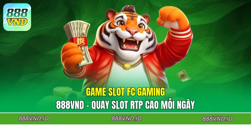 Game Slot FC Gaming 888VND - Quay Slot RTP Cao Mỗi Ngày