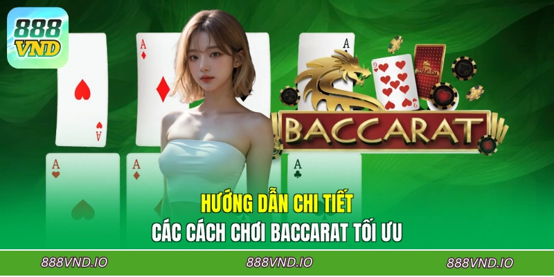 Hướng dẫn chi tiết các cách chơi Baccarat tối ưu