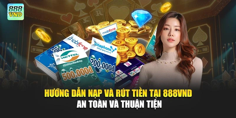 Hướng Dẫn Nạp Và Rút Tiền Tại 888VND An Toàn Và Thuận Tiện