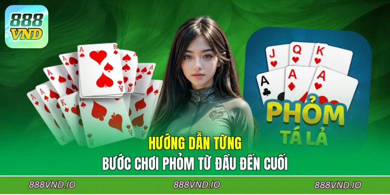 Hướng dẫn từng bước chơi Phỏm từ đầu đến cuối