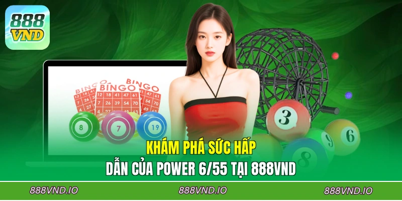 Khám phá sức hấp dẫn của Power 6/55 tại 888VND
