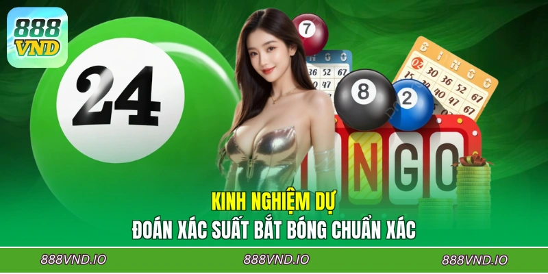 Kinh nghiệm dự đoán xác suất bắt bóng chuẩn xác
