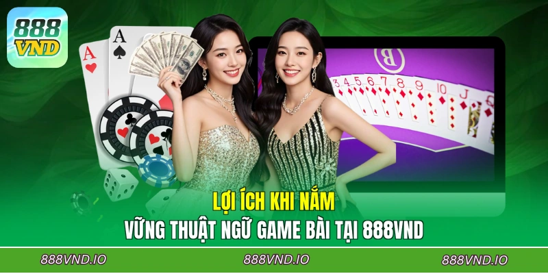 Lợi ích khi nắm vững thuật ngữ game bài tại 888VND
