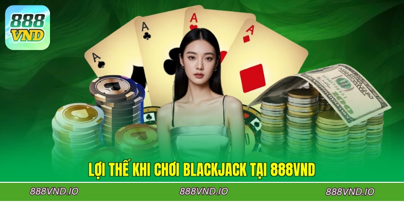 Lợi thế khi chơi Blackjack tại 888VND