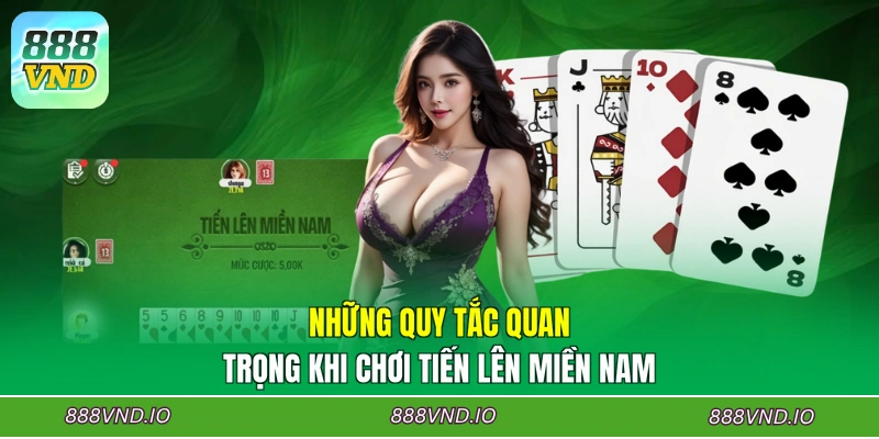 Những quy tắc quan trọng khi chơi Tiến Lên Miền Nam