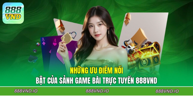 Những ưu điểm nổi bật của sảnh game bài trực tuyến 888VND