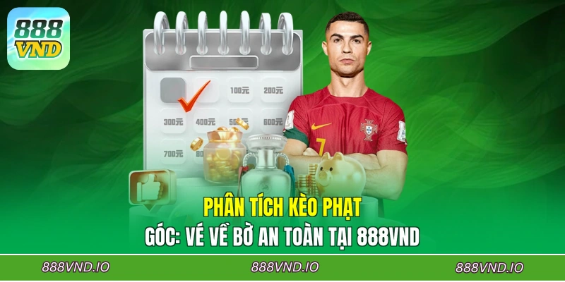 Phân Tích Kèo Phạt Góc: Vé Về Bờ An Toàn Tại 888VND