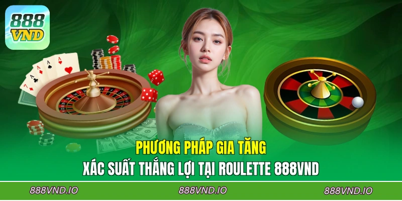Phương pháp gia tăng xác suất thắng lợi tại Roulette 888VND
