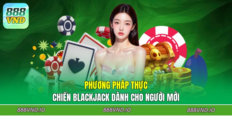 Phương pháp thực chiến Blackjack dành cho người mới