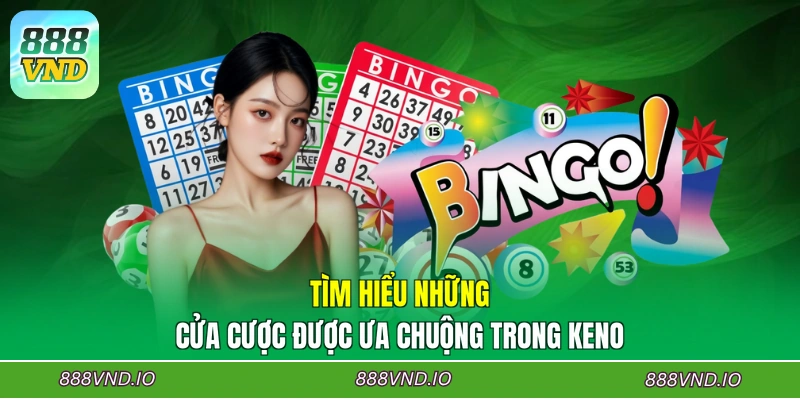 Tìm hiểu những cửa cược được ưa chuộng trong Keno