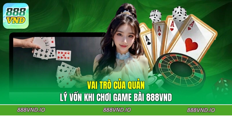 Vai trò của quản lý vốn khi chơi game bài 888VND